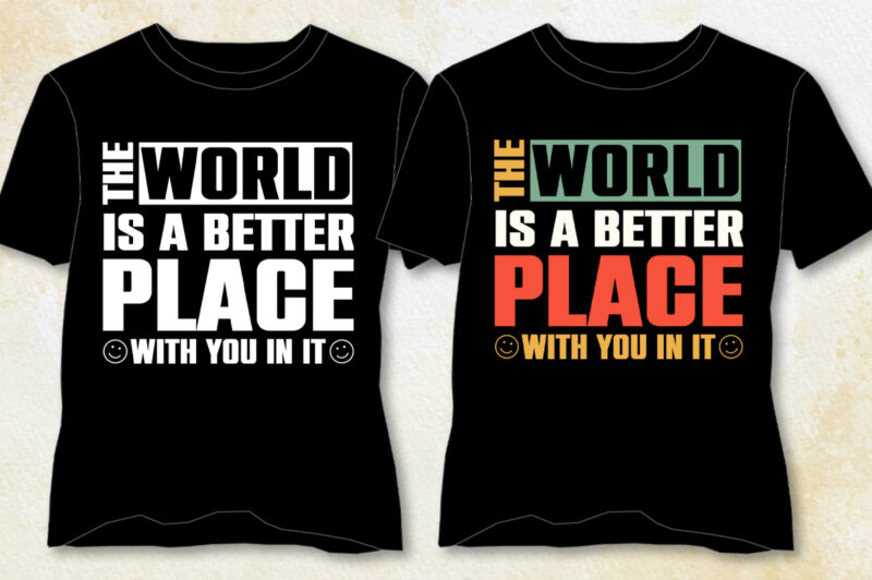 The World is a Better Place with You in it T-Shirt Design