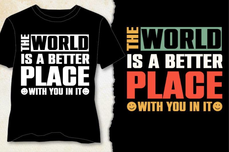 The World is a Better Place with You in it T-Shirt Design