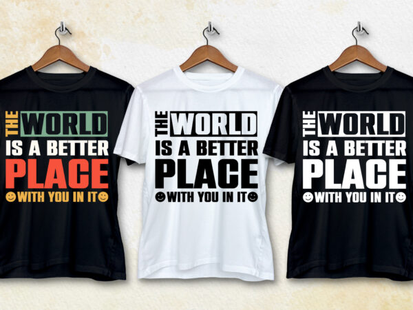 The world is a better place with you in it t-shirt design