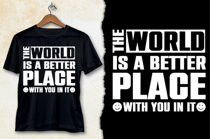 The World is a Better Place with You in it T-Shirt Design