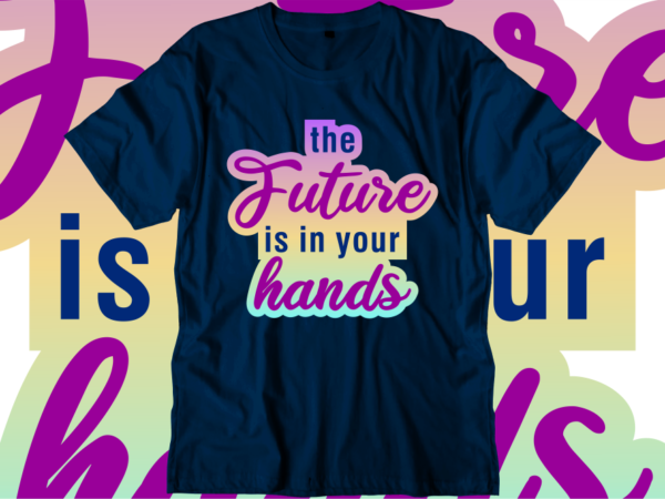 The future is in your hands inspirational quotes t shirt designs, svg, png, sublimation, eps, ai,