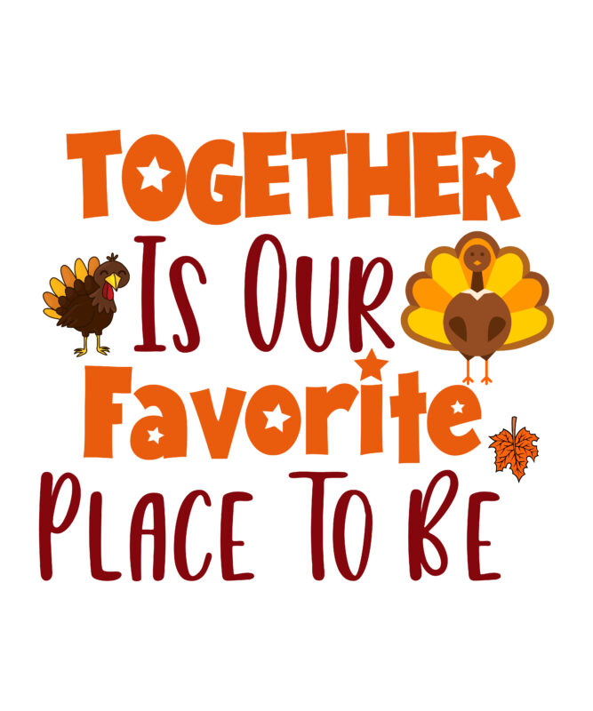 Together Is Our Favorite Place To Be T-shirt Design,Thanksgiving Svg, Happy Thanksgiving Svg, Turkey Svg, Thanksgiving Svg Designs, Turkey Cricut Design, Silhouette Thanksgiving Designs,Cutest Turkey in Town Svg, Girls Thanksgiving