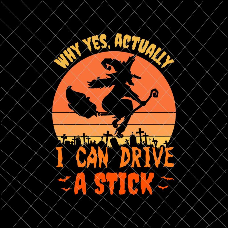 Why Yes Actually I Can Drive A Stick Svg, Halloween Witch Spooky Svg, Womens Witch Halloween Svg, Witch Quote Svg