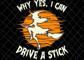 Why Yes I Can Drive A Stick Svg, Lazy Halloween Svg, Witch Halloween Svg, Womens Halloween Svg, Girl Halloween Svg