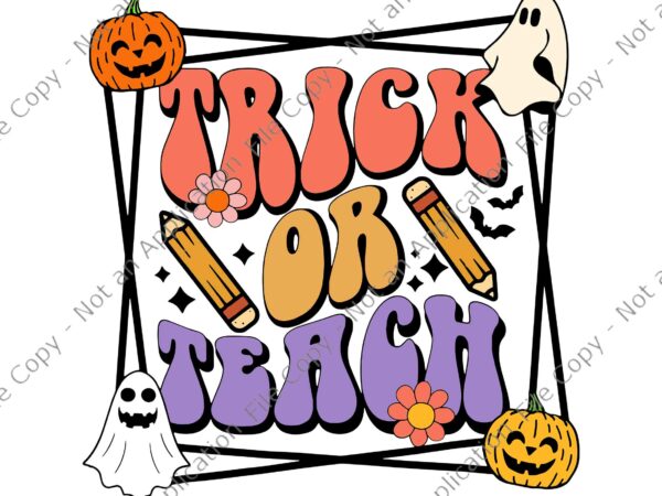 Trick or teach groovy retro halloween teacher life svg, teacher halloween svg, trick or teach svg, pumpkin svg, ghost halloween svg, ghost svg, cutest pumpkin in the patch halloween svg, t shirt designs for sale