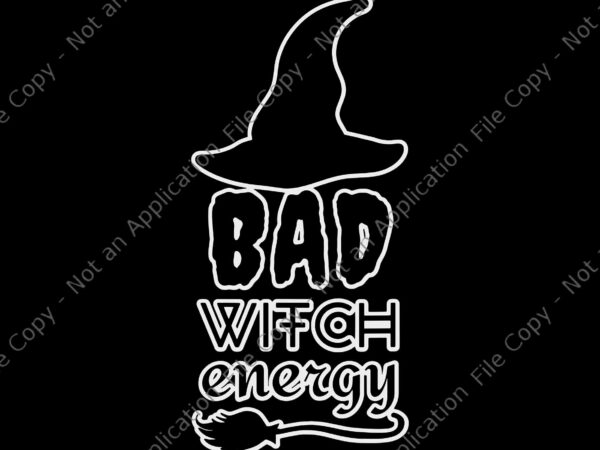 Bad witch energy svg, halloween witch svg, hat witch svg, bad witch svg, halloween svg t shirt template