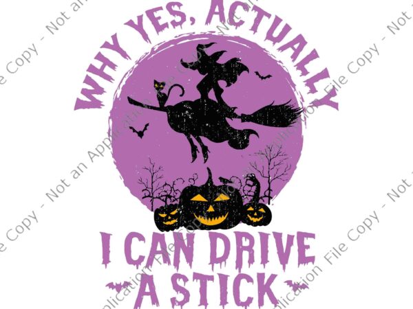 Why yes actually i can drive a stick svg, witch halloween svg, halloween svg, witch svg, pumpkin halloween svg, t shirt design for sale