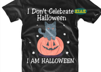 I Don’t Celebrate Halloween I Am Halloween Svg, I Don’t Celebrate Halloween SVG, I Am Halloween Svg, Cat and Pumpkin Svg, Cat Svg, Cat vector, Halloween t shirt design, Halloween