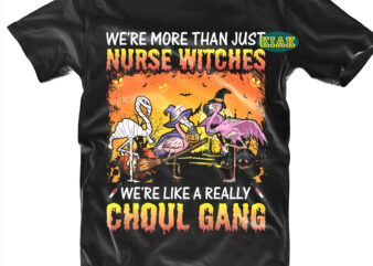 We’re More Than Just Nurse Witches We’re Like A Really Choul Gang Svg, Halloween t shirt design, Halloween Design, Halloween Svg, Halloween Party, Halloween Png, Pumpkin Svg, Halloween vector, Witch