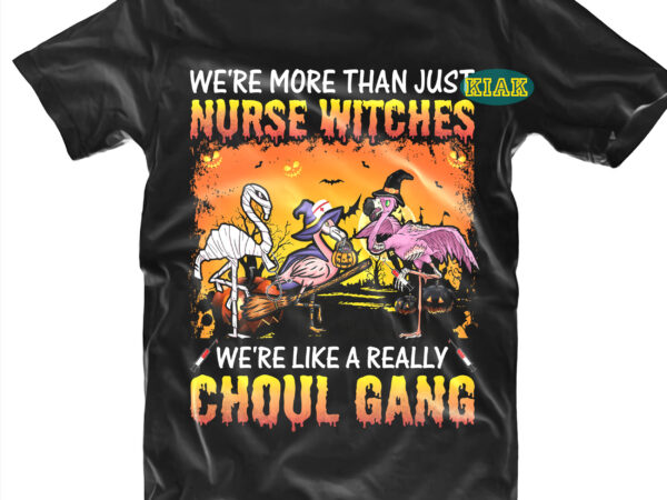 We’re more than just nurse witches we’re like a really choul gang svg, halloween t shirt design, halloween design, halloween svg, halloween party, halloween png, pumpkin svg, halloween vector, witch