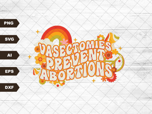 Vasectomies prevent abortions svg, pro choice svg, feminist svg, uterus svg, mind your owe uterus svg t shirt vector art