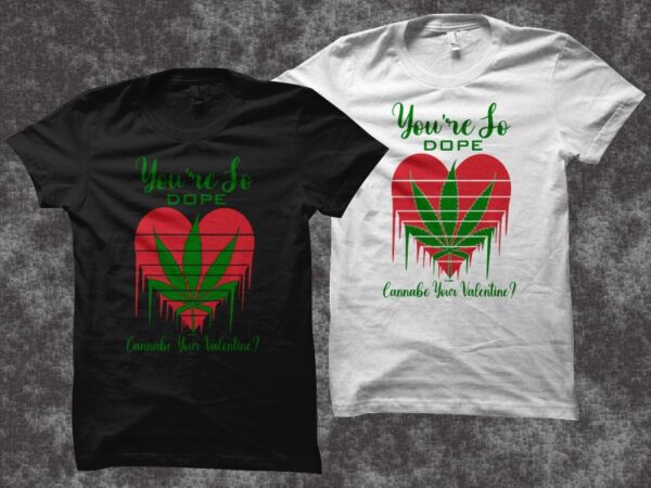 You’re so dop cannabe you’r valentine ? – weed t shirt design – smoker t shirt design – stoner t shirt design – cannabis svg – cannabis t shirt design