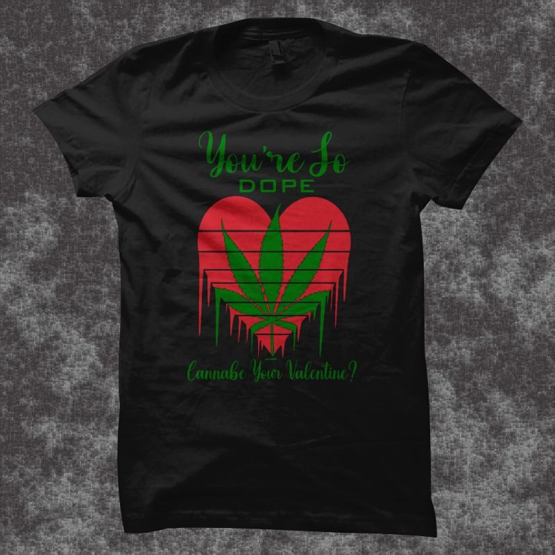 You're so dop cannabe you'r valentine ? - weed t shirt design - smoker t shirt design - stoner t shirt design - cannabis svg - cannabis t shirt design