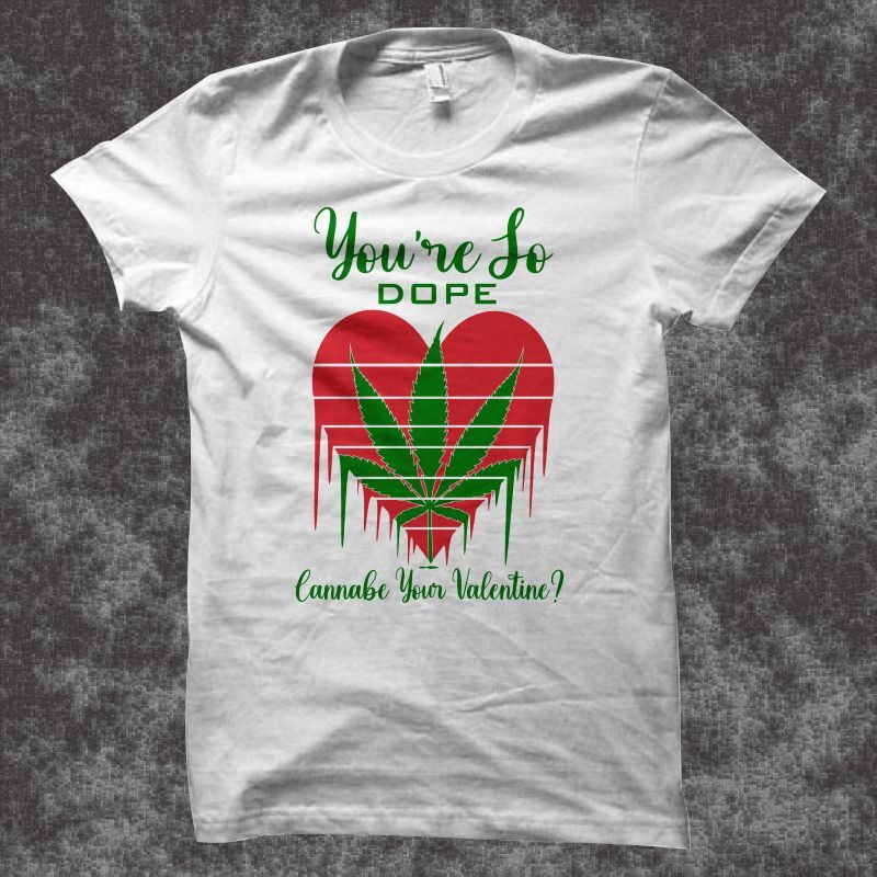 You're so dop cannabe you'r valentine ? - weed t shirt design - smoker t shirt design - stoner t shirt design - cannabis svg - cannabis t shirt design