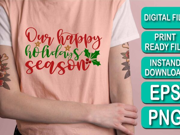 Our happy holidays season, merry christmas shirt print template, funny xmas shirt design, santa claus funny quotes typography design