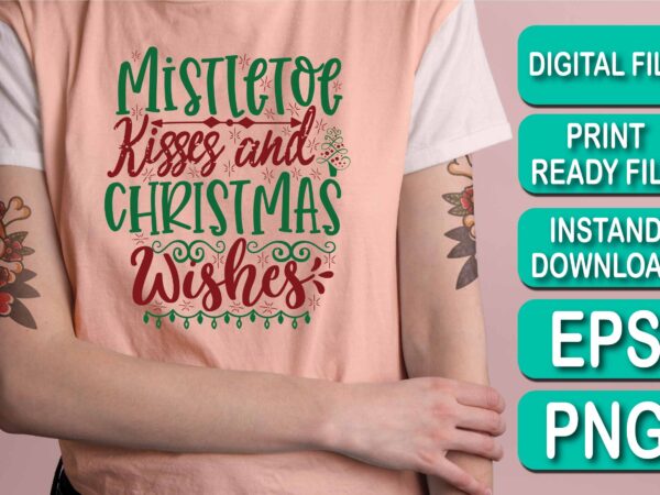 Mistletoe kisses and christmas wishes, merry christmas shirt print template, funny xmas shirt design, santa claus funny quotes typography design