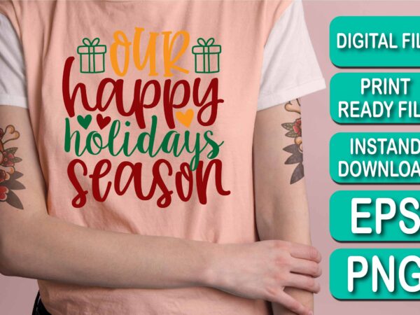 Our happy holidays season, merry christmas shirt print template, funny xmas shirt design, santa claus funny quotes typography design