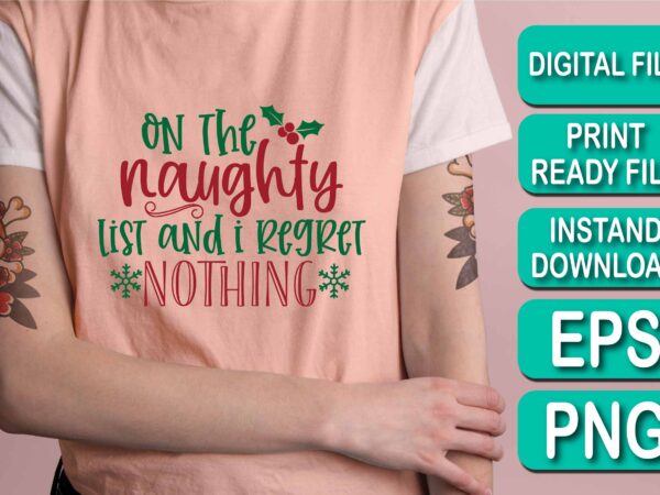 On the naughty list and i regret nothing, christmas, funny, birthday, cute, humor, xmas, cool, halloween, love, vintage, holiday, mothers day, idea, fathers day, quote, dad, mom, retro, family, merry t shirt design online