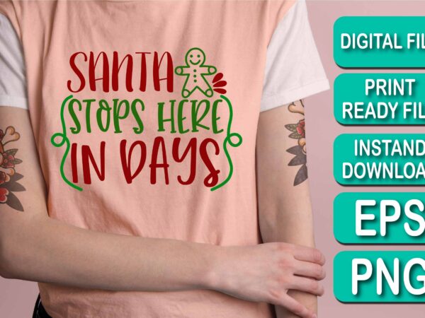 Santa stop here in days, merry christmas shirt print template, funny xmas shirt design, santa claus funny quotes typography design, christmas party shirt christmas t-shirt, christmas shirt svg, merry christmas