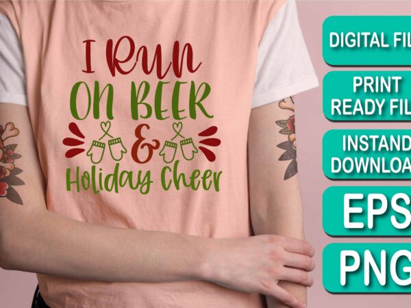 I run on beer and holiday cheer, merry christmas shirt print template, funny xmas shirt design, santa claus funny quotes typography design, christmas party shirt christmas t-shirt, christmas shirt svg,