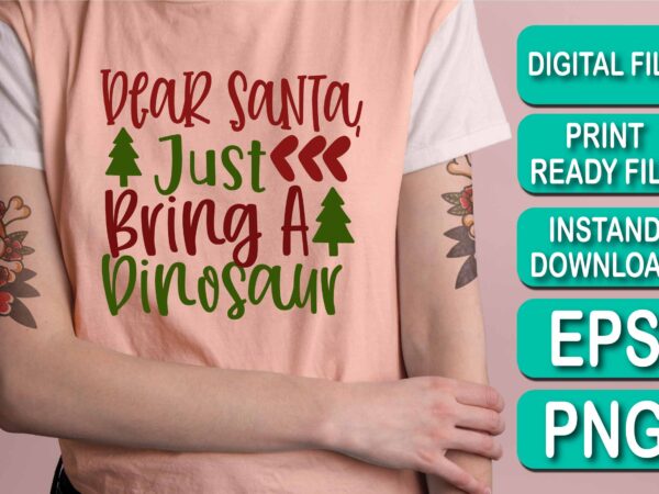 Dear santa just bring a dinosaur, merry christmas shirt print template, funny xmas shirt design, santa claus funny quotes typography design