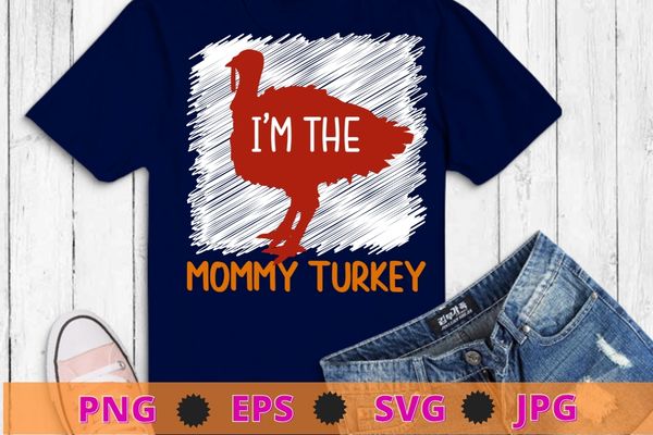 Cute I’m The Mommy Turkey Family Matching Thanksgiving T-Shirt design svg, Cute I’m The Mommy Turkey, Family Matching, Thanksgiving T-Shirt png