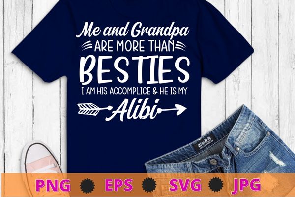 Me And Grandpa Are More Than Besties he is My Alibi T-Shirt design svg, Me And Grandpa Are More Than Besties he is My Alibi png, funny, saying, cute file