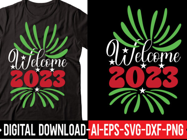 Welcome 2023 svg vector t-shirt design,happy new year svg bundle, hello 2023 svg, new year decoration, new year sign, silhouette cricut, printable vector, new year quote svg happy new year