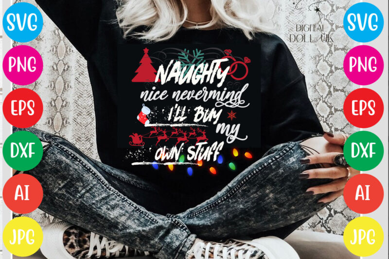 Naughty nice nevermind i'll buy my own stuff T-shirt Design,Christmas svg mega bundle , 220 christmas design , christmas svg bundle , 20 christmas t-shirt design , winter svg bundle,