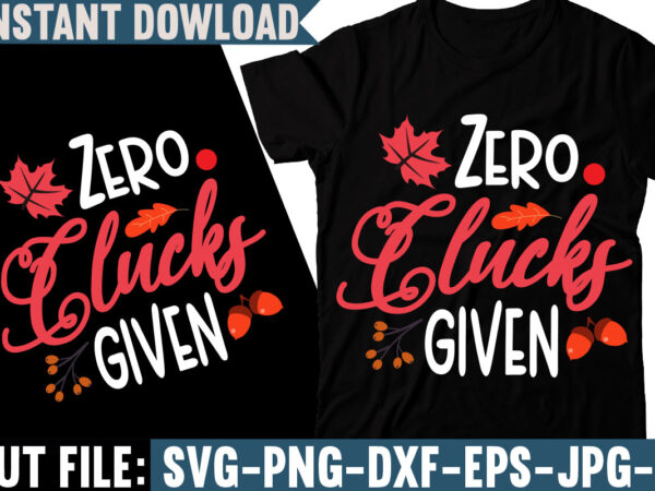 Zero clucks given t-shirt design, fall svg bundle, autumn svg, hello fall svg, pumpkin patch svg, sweater weather svg, fall shirt svg, thanksgiving svg, dxf, fall sublimation,fall svg bundle, fall