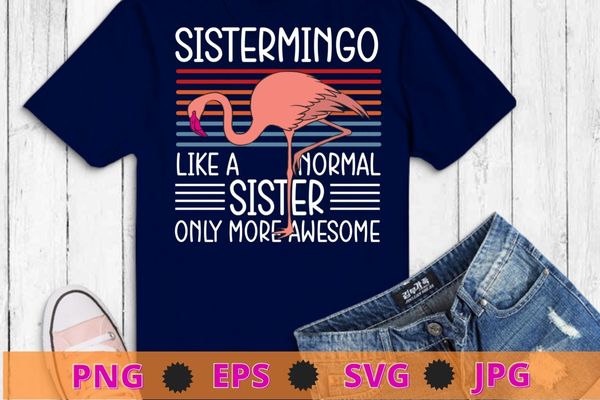 Sistermingo like a normal sister flamingo lover sis female sibling t-shirt design svg, sistermingo, flamingo, bird