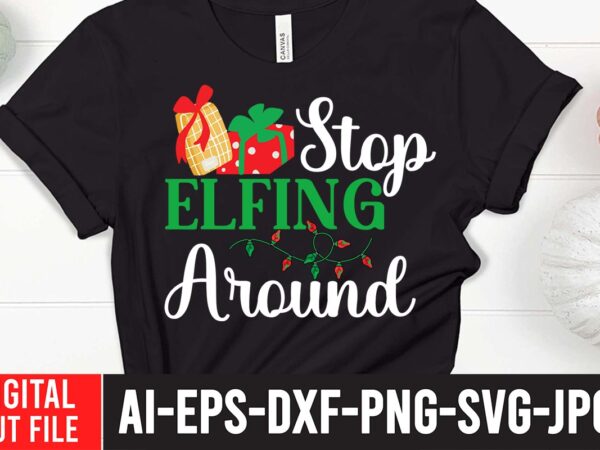 Stop elfing around t-shirt design , christmas svg, christmas t shirt design, christmas tree svg, christmas shirt ideas, merry christmas svg, nightmare before christmas svg, free christmas svg, santa hat