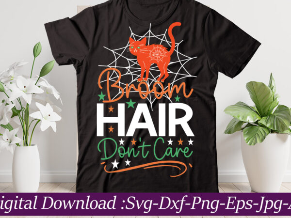 Broom hair don’t care t-shirt design,halloween svg bundle,pumpkin face svg,halloween clipart,halloween cut files,sanderson svg,halloween svg,fall svg, sarcastic svg,autumn svg, spooky teacher svg,halloween svg design fall svg bundle, autumn svg, thanksgiving