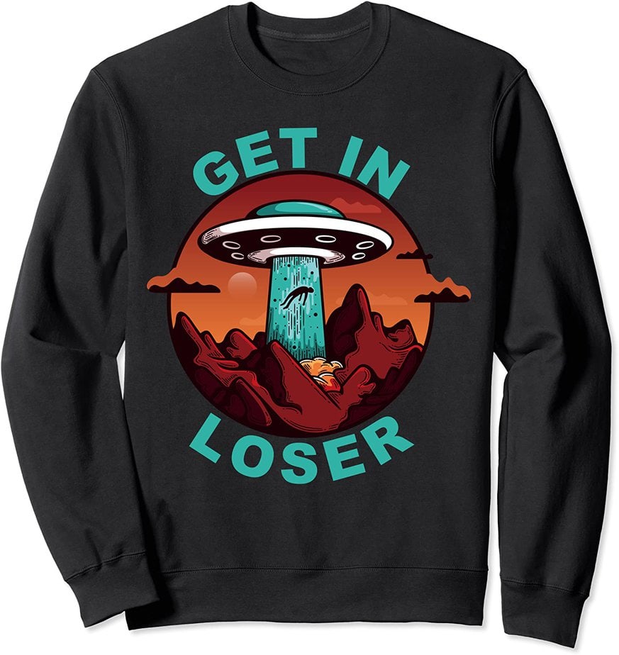 Get In Loser Alien Sweatshirt - Buy t-shirt designs