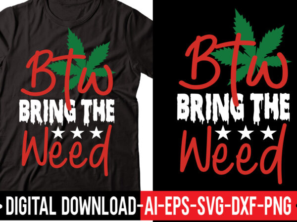 Btw bring the weed ,weed svg bundle, marijuana svg bundle, cannabis svg, 420, smoke weed svg, high svg, rolling tray svg, blunt svg, cut file cricut, silhouette,weed svg bundle, marijuana t shirt template