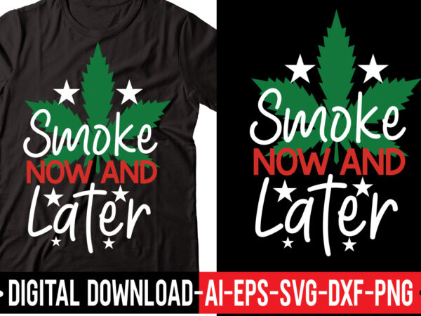 Smoke now and later vector t-shirt design,weed svg bundle, marijuana svg bundle, cannabis svg, 420, smoke weed svg, high svg, rolling tray svg, blunt svg, cut file cricut, silhouette,weed svg