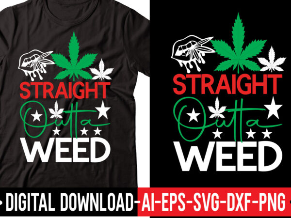 Straight outta weed vector t-shirt design,weed svg bundle, marijuana svg bundle, cannabis svg, 420, smoke weed svg, high svg, rolling tray svg, blunt svg, cut file cricut, silhouette,weed svg bundle,