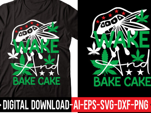 Wake and bake cake vector t-shirt design,weed svg bundle, marijuana svg bundle, cannabis svg, 420, smoke weed svg, high svg, rolling tray svg, blunt svg, cut file cricut, silhouette,weed svg