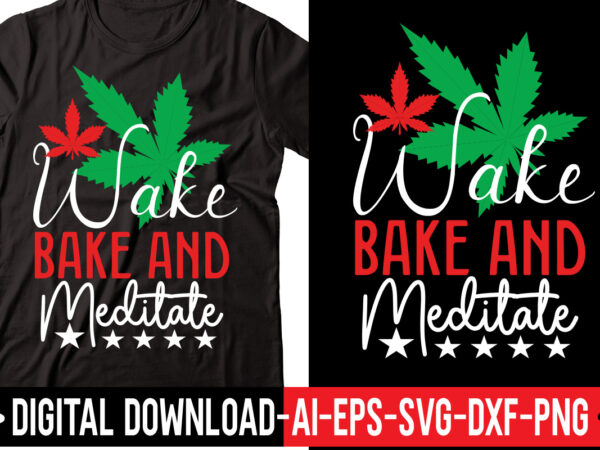 Wake bake and meditate vector t-shirt design,weed svg bundle, marijuana svg bundle, cannabis svg, 420, smoke weed svg, high svg, rolling tray svg, blunt svg, cut file cricut, silhouette,weed svg