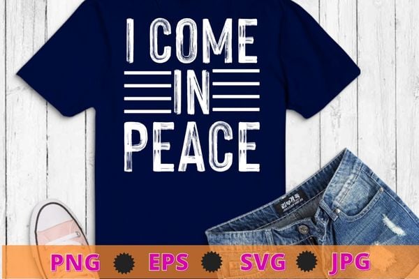 I COME IN PEACE – I’M PEACE Funny T-Shirt design svg