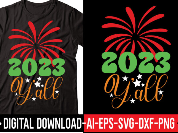 2023 y’all svg vector t-shirt design,happy new year svg bundle, hello 2023 svg, new year decoration, new year sign, silhouette cricut, printable vector, new year quote svg happy new year