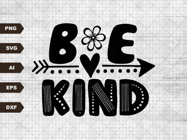 Be kind svg, kindness svg, kind quote svg, cute saying svg, inspirational svg, positive quote svg, motivational svg, teacher svg t shirt template