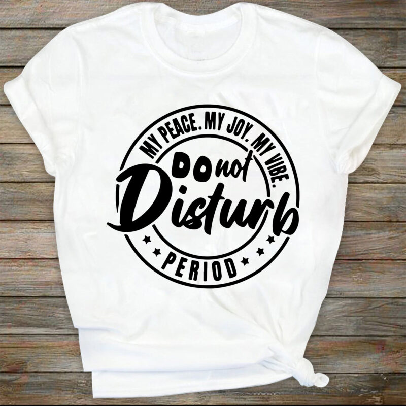 Do Not Disturb My Peace My Joy My Vibe Period SVG, Funny Introvert Saying Shirt svg, Lady Boss