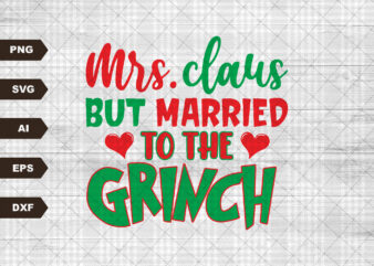 Mrs. Claus But Married To The Grinc svg Married Christmas svg Grinchh Claus Mr and Mrs Claus Merry Grincch Mas Sublimation Cricut t shirt designs for sale