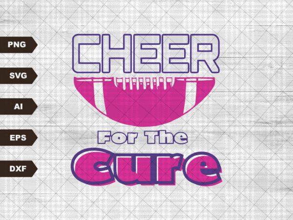 Cheer for the cure breast cancer svg, think pink svg, cancer survivor svg, fight cancer svg, pink ribbon svg, cancer support team svg t shirt vector file