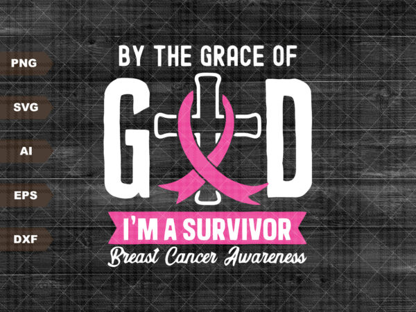 By the grace of god, i’m a surviver svg png, think pink svg, cancer survivor svg, fight cancer svg, pink ribbon svg t shirt template