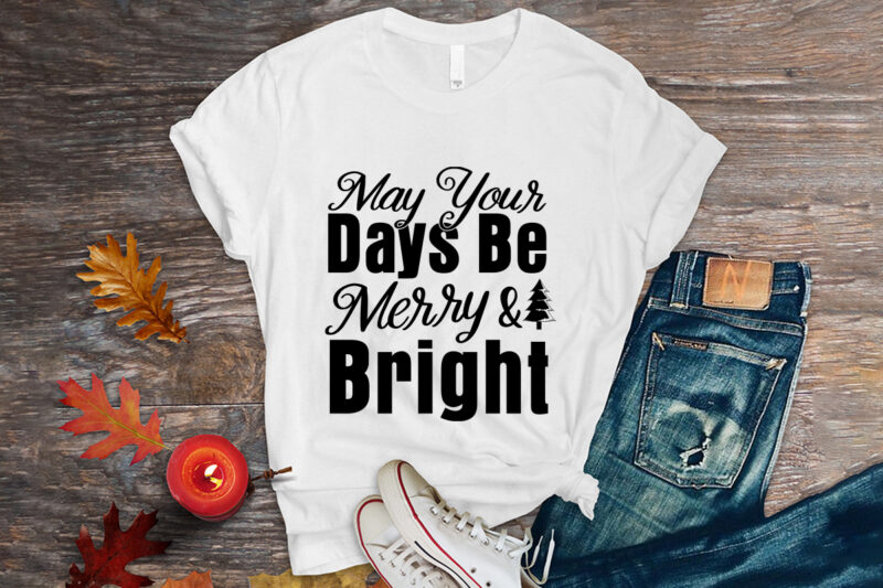 May your days be merry & bright shirt, christmas squad shirt, christmas svg, christmas t-shirt, christmas svg shirt print template, svg, merry christmas svg, christmas vector, christmas sublimation design, christmas