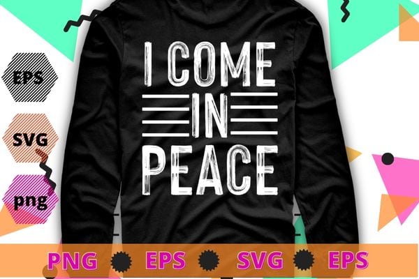 I COME IN PEACE – I’M PEACE Funny T-Shirt design svg