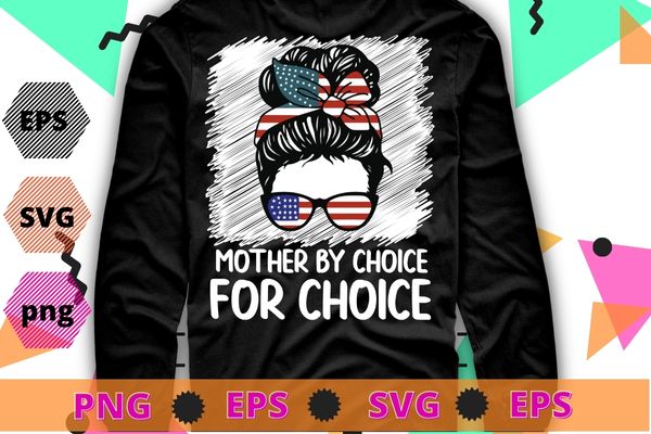 Mother By Choice For Choice Pro Choice Feminist Rights T-Shirt design svg vector, Mother By Choice For Choice png, Pro Choice, Feminist Rights, messy bun, usa flag, women power