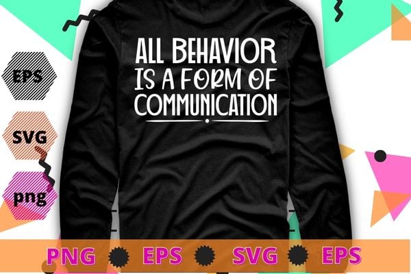 All Behavior Is A Form Of Communication T-Shirt design svg,All Behavior Is A Form Of Communication png, ABA Therapist